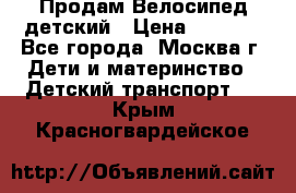 Продам Велосипед детский › Цена ­ 2 500 - Все города, Москва г. Дети и материнство » Детский транспорт   . Крым,Красногвардейское